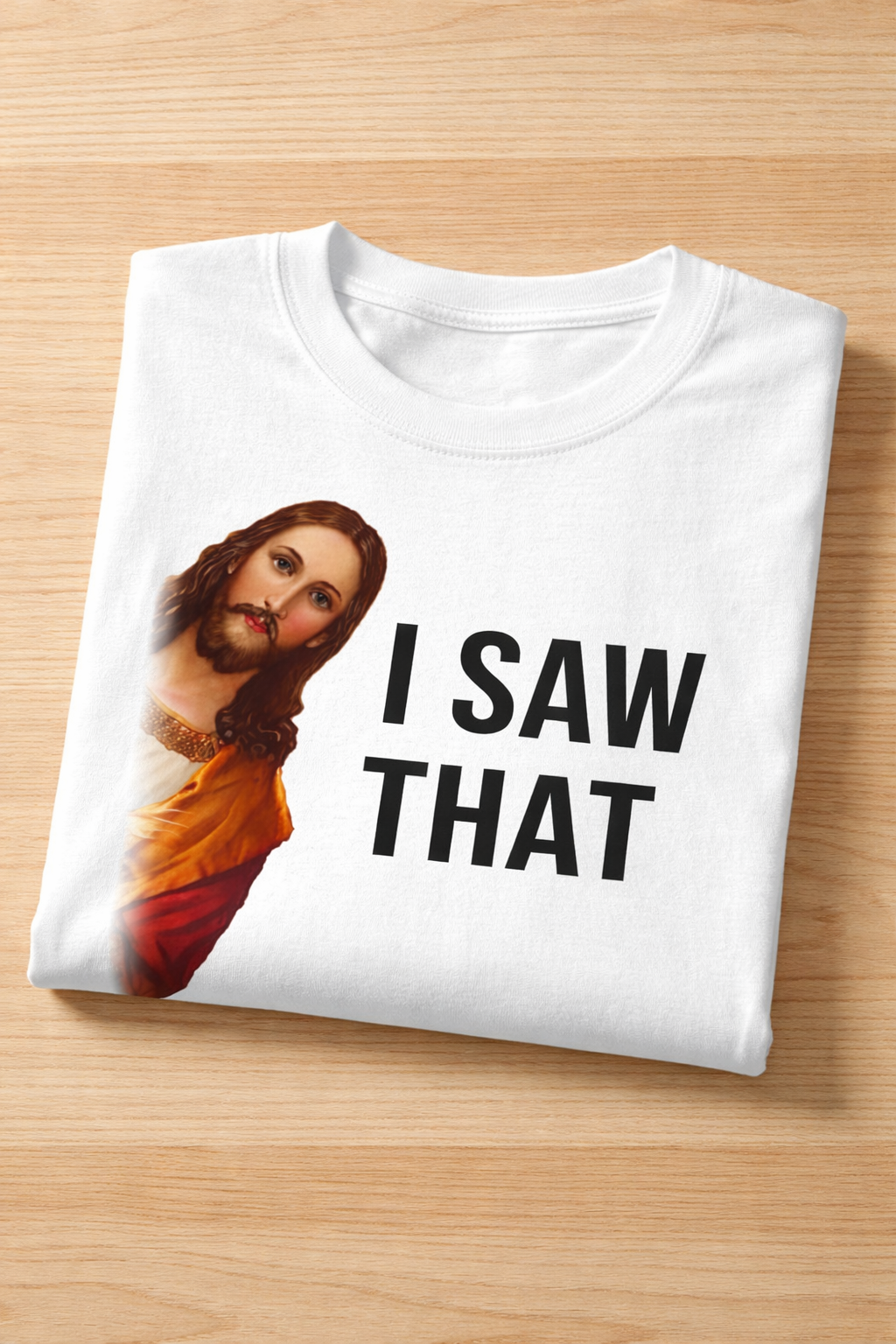 JESUS I SAW THAT T SHIRT